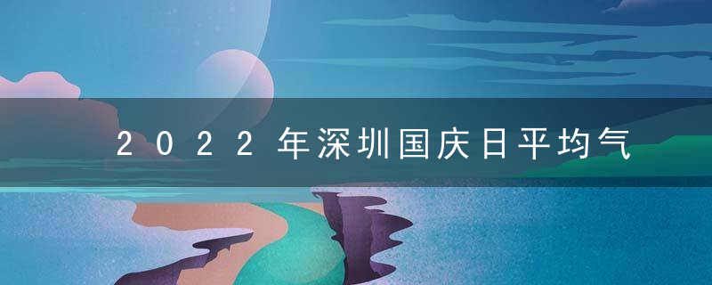 2022年深圳国庆日平均气温是多少