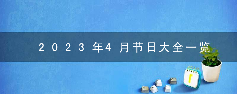 2023年4月节日大全一览表 四月份有哪些节假日