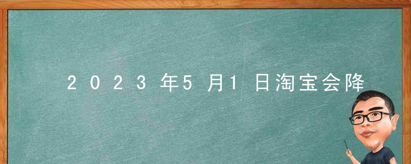 2023年5月1日淘宝会降价吗？