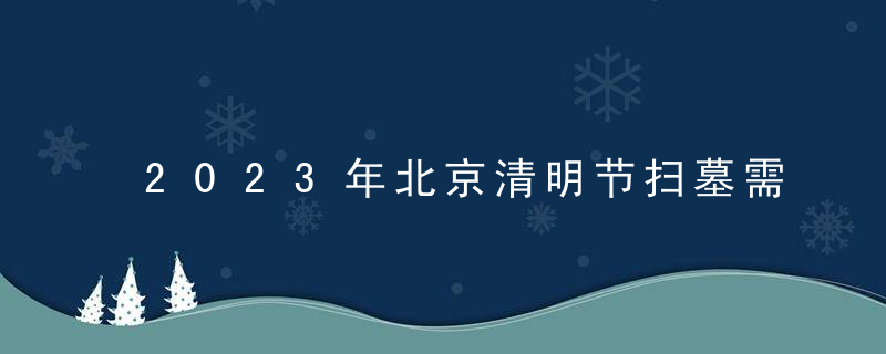 2023年北京清明节扫墓需要预约吗？