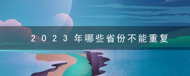 2023年哪些省份不能重复研究