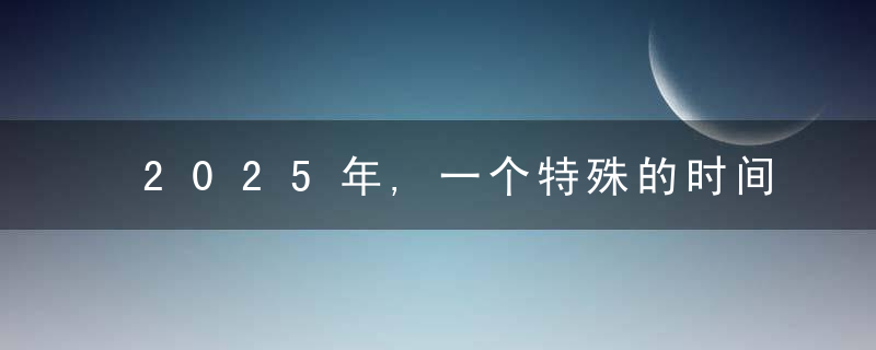 2025年,一个特殊的时间节点,对为什么和世界将意味着
