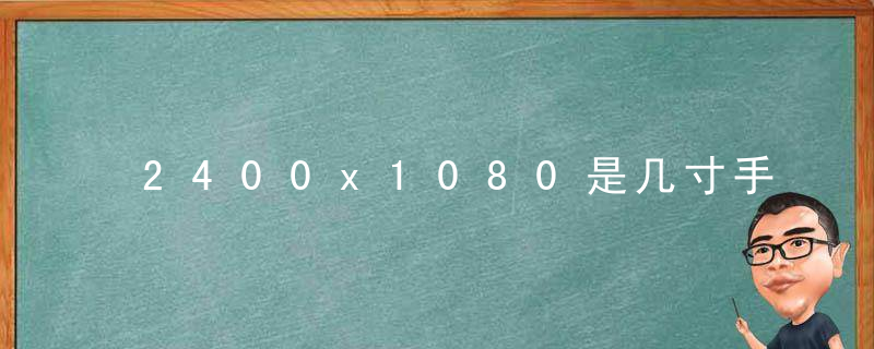 2400x1080是几寸手机