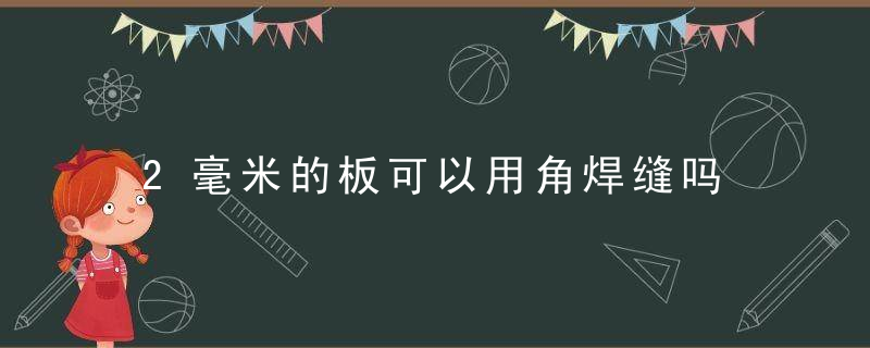 2毫米的板可以用角焊缝吗