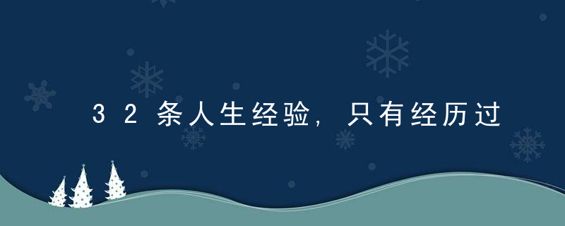 32条人生经验,只有经历过的人才懂（非常精辟,）,今
