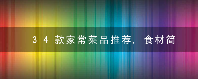 34款家常菜品推荐,食材简单经济实惠,要经常做给家人