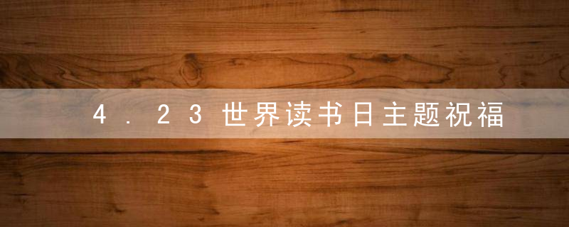 4.23世界读书日主题祝福语 优美的句子