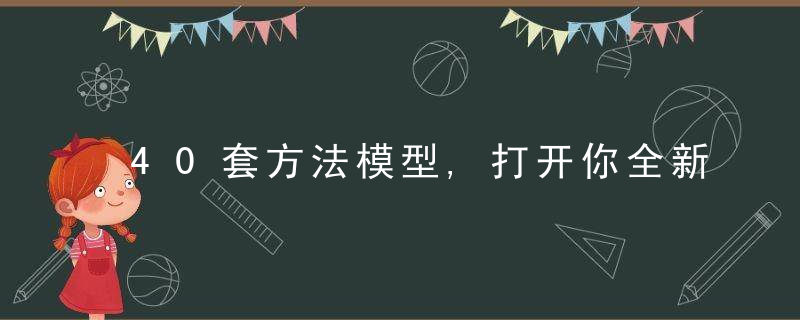 40套方法模型,打开你全新的思维模式,近日最新