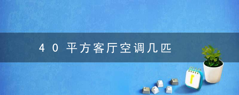 40平方客厅空调几匹