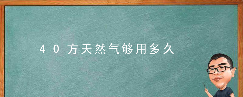 40方天然气够用多久