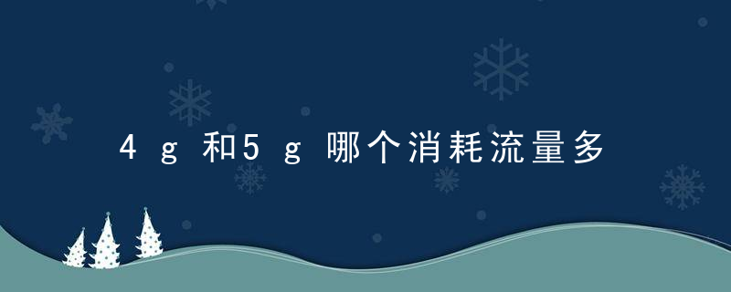 4g和5g哪个消耗流量多