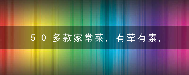 50多款家常菜,有荤有素,有凉菜也有热菜,做法简单,