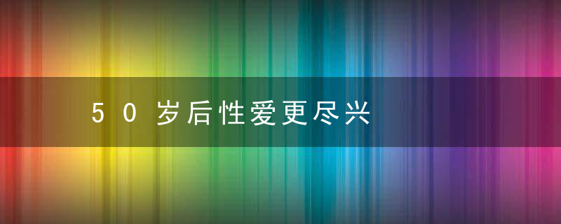 50岁后性爱更尽兴