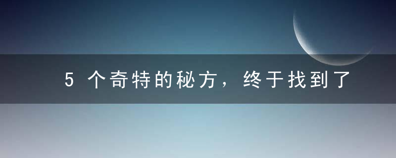 5个奇特的秘方，终于找到了！转给友友们收藏