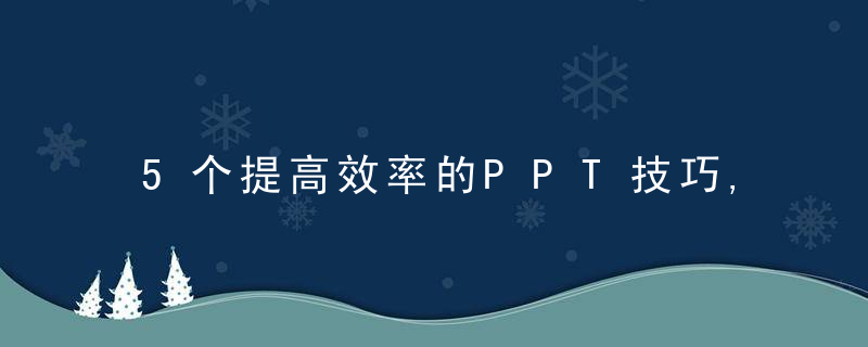 5个提高效率的PPT技巧,从此跟加班说拜拜~