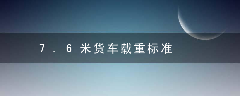 7.6米货车载重标准