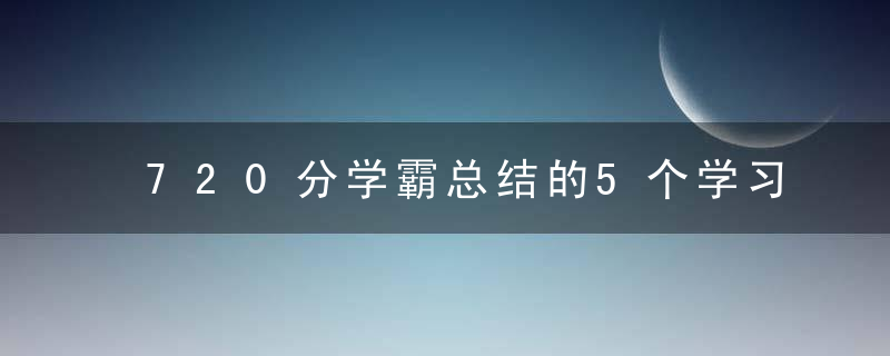 720分学霸总结的5个学习方法,太实用了（建议收藏）