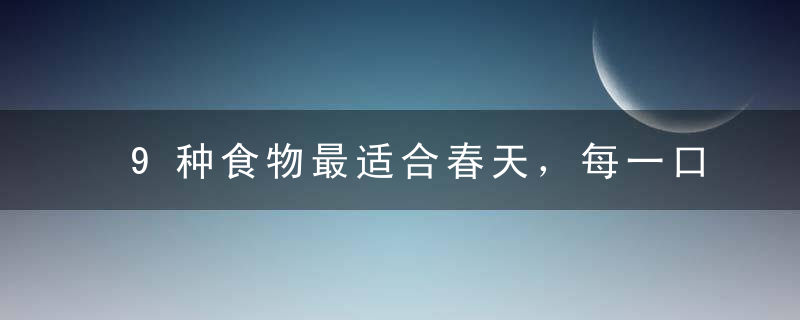 9种食物最适合春天，每一口都有防病功效