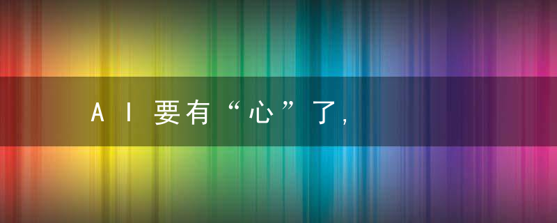 AI要有“心”了,