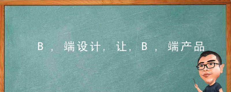 B,端设计,让,B,端产品设计变得简单有趣的设计巧思