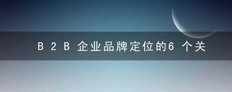 B2B企业品牌定位的6个关键