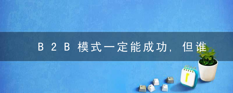 B2B模式一定能成功,但谁能成功