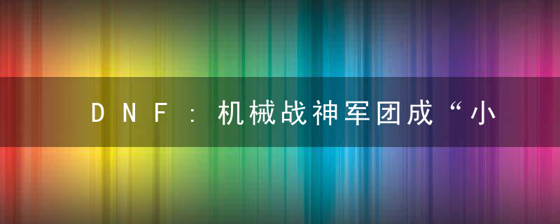 DNF:机械战神军团成“小丑”?史诗之路火了,但5大地方要注意