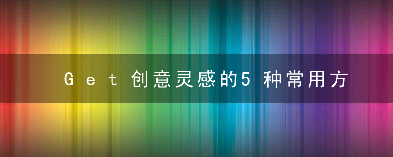 Get创意灵感的5种常用方法