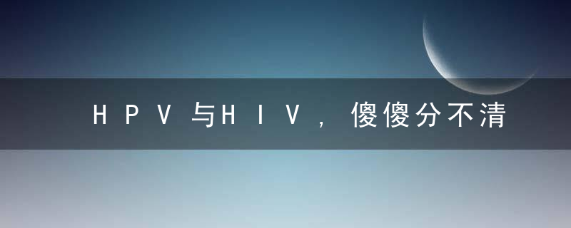 HPV与HIV,傻傻分不清楚