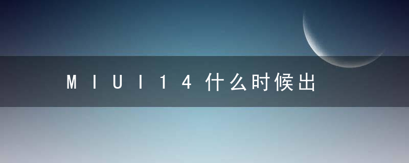 MIUI14什么时候出