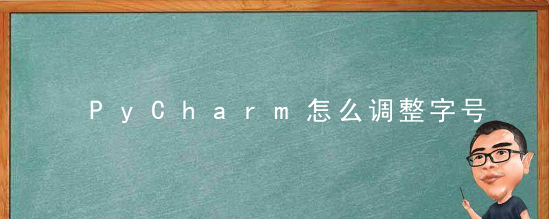 PyCharm怎么调整字号？ PyCharm调整字号教程攻略