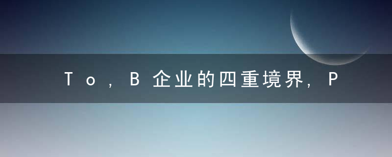 To,B企业的四重境界,P2b,B2b,S2b和E2