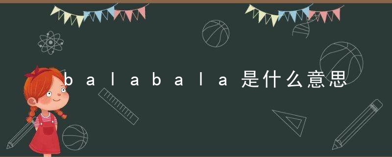 balabala是什么意思啊 balabala的意思
