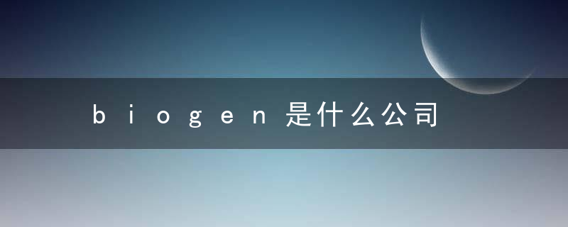 biogen是什么公司，biogency是什么公司