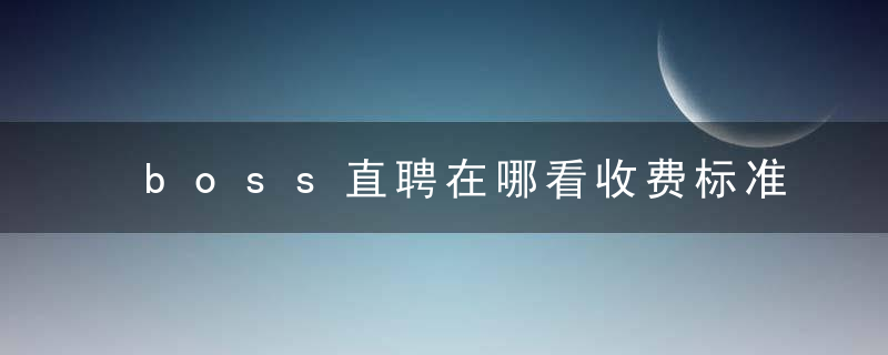 boss直聘在哪看收费标准