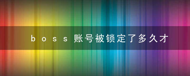 boss账号被锁定了多久才能解封