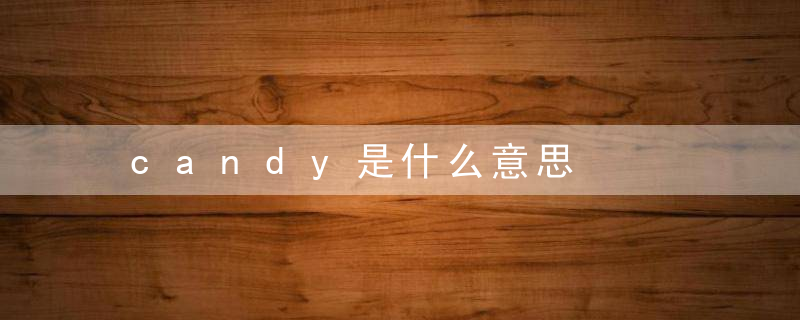 candy是什么意思，candy是什么意思英语怎么读音