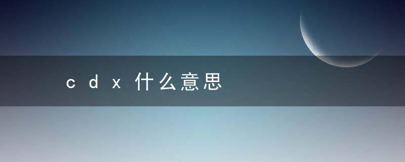 cdx什么意思，没必要cdx什么意思