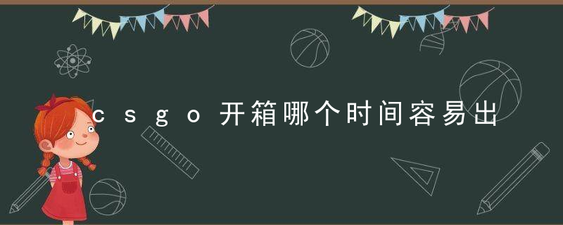 csgo开箱哪个时间容易出金 csgo开箱哪个箱子最稳