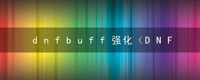 dnfbuff强化（DNF被遗忘的强化增幅道具）