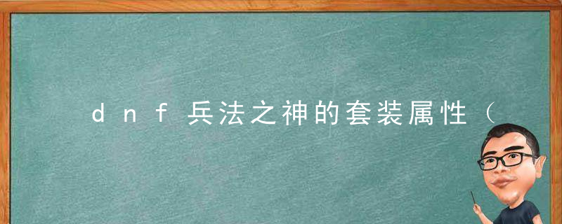 dnf兵法之神的套装属性（实用性较高的套装）