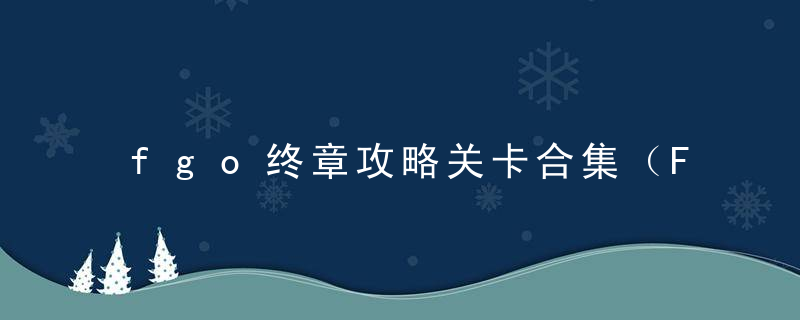 fgo终章攻略关卡合集（FGO所罗门通关攻略）