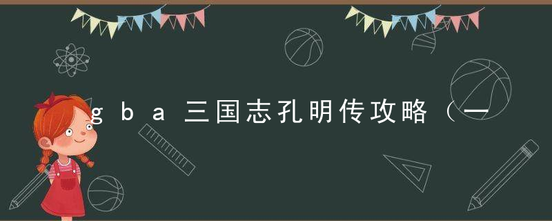 gba三国志孔明传攻略（一部上乘的游戏作品）