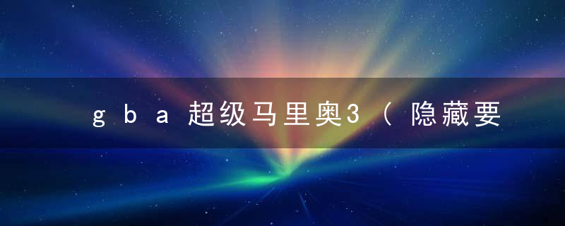gba超级马里奥3(隐藏要素全挖掘)