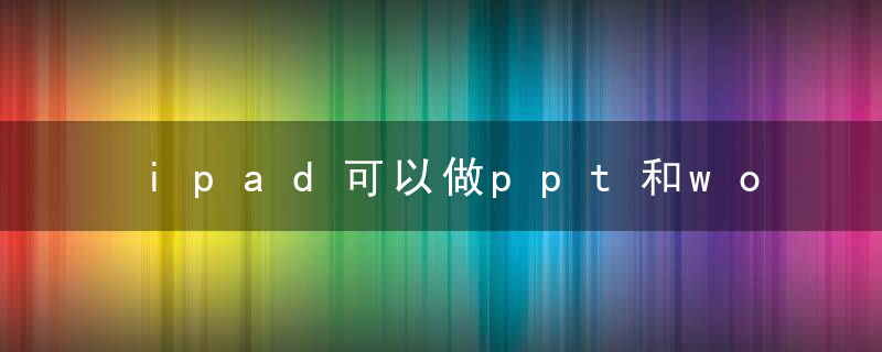 ipad可以做ppt和word吗