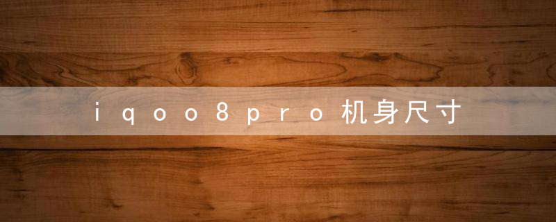 iqoo8pro机身尺寸