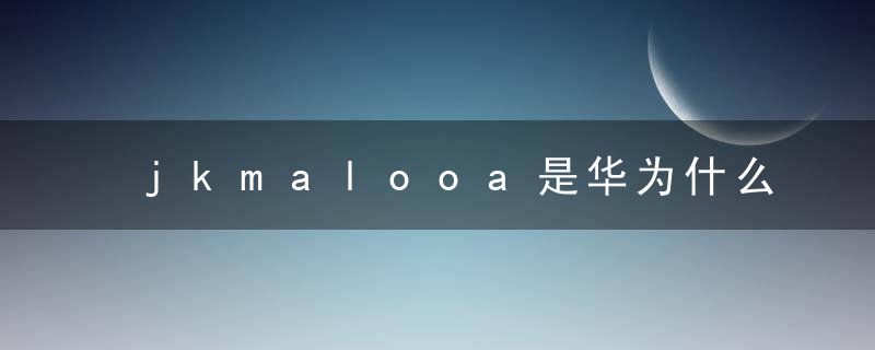 jkmalooa是华为什么型号