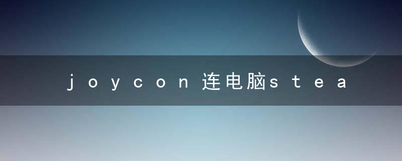 joycon连电脑steam教学（joycon左手柄断连）