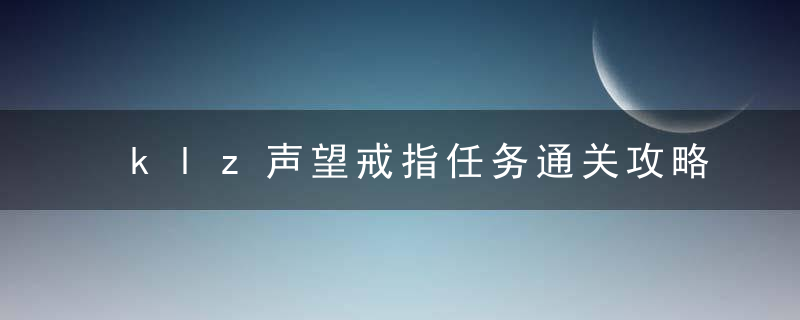 klz声望戒指任务通关攻略（klz崇拜属性加成)