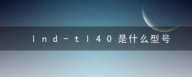lnd-tl40是什么型号